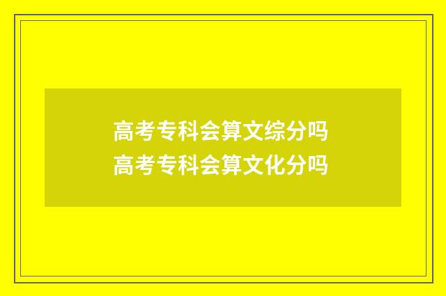 高考专科会算文综分吗 高考专科会算文化分吗