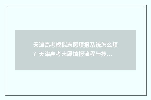 天津高考模拟志愿填报系统怎么填？天津高考志愿填报流程与技巧 天津高考模拟志愿填报怎么操作