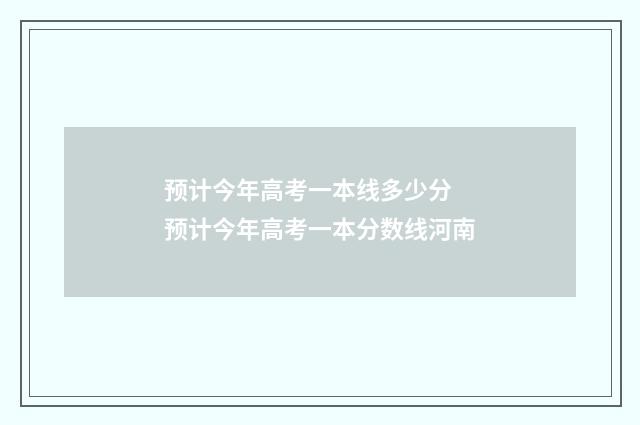 预计今年高考一本线多少分 预计今年高考一本分数线河南