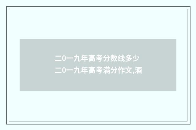 二0一九年高考分数线多少 二0一九年高考满分作文,酒
