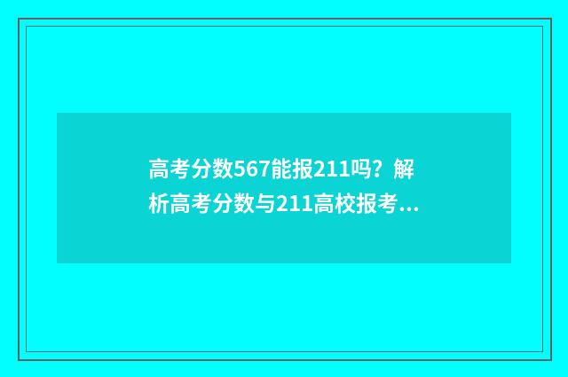高考分数567能报211吗？解析高考分数与211高校报考关系 高考成绩567分怎么样