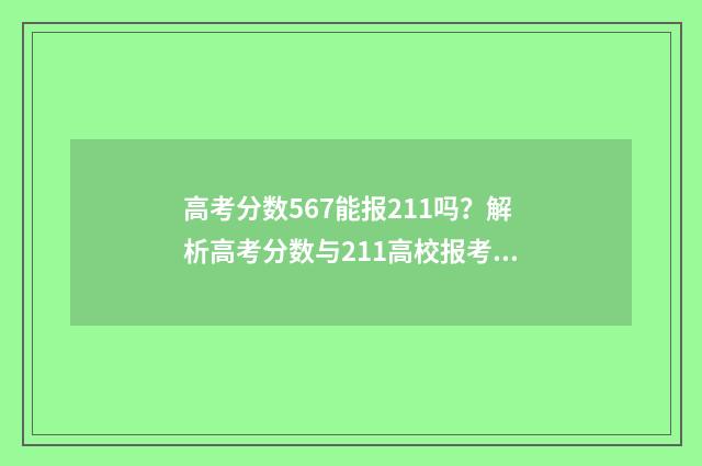 高考分数567能报211吗？解析高考分数与211高校报考关系 高考成绩567分怎么样