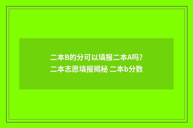 二本B的分可以填报二本A吗？二本志愿填报揭秘 二本b分数