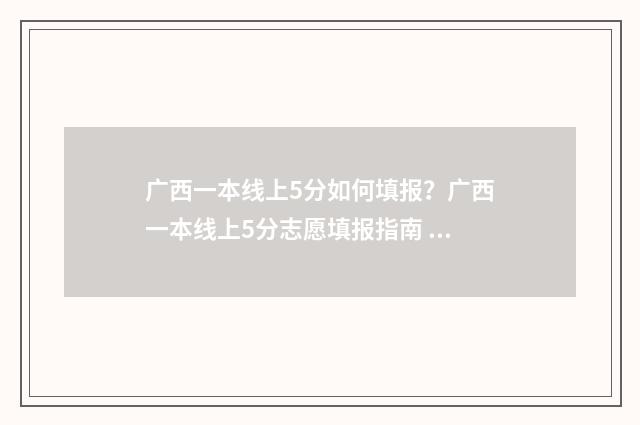 广西一本线上5分如何填报？广西一本线上5分志愿填报指南 广西一本线算加分吗