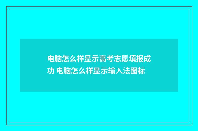 电脑怎么样显示高考志愿填报成功 电脑怎么样显示输入法图标