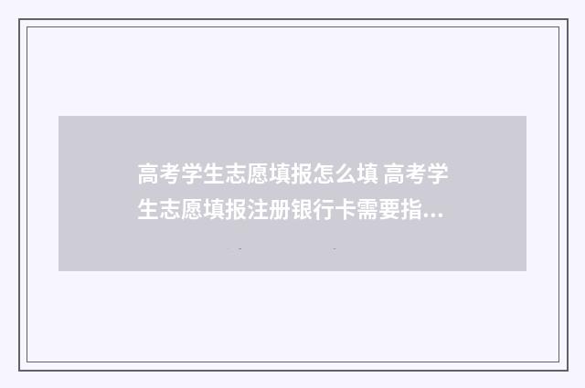 高考学生志愿填报怎么填 高考学生志愿填报注册银行卡需要指定的银行吗