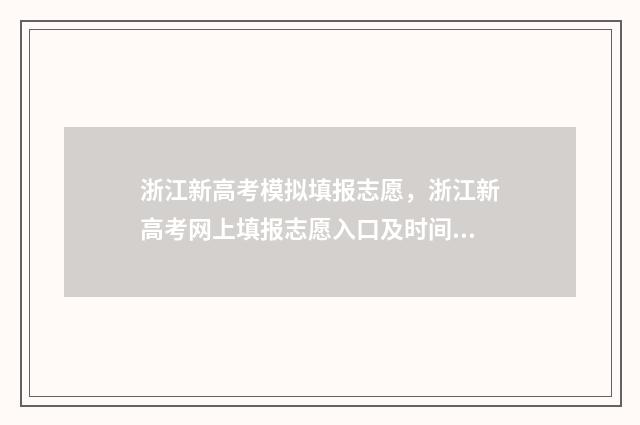 浙江新高考模拟填报志愿，浙江新高考网上填报志愿入口及时间 浙江新高考模拟卷王红权