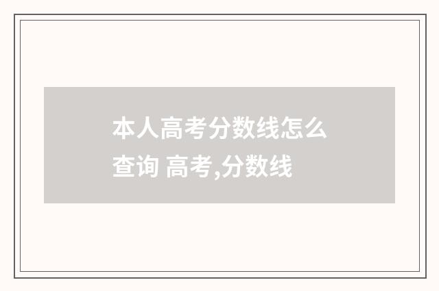 本人高考分数线怎么查询 高考,分数线