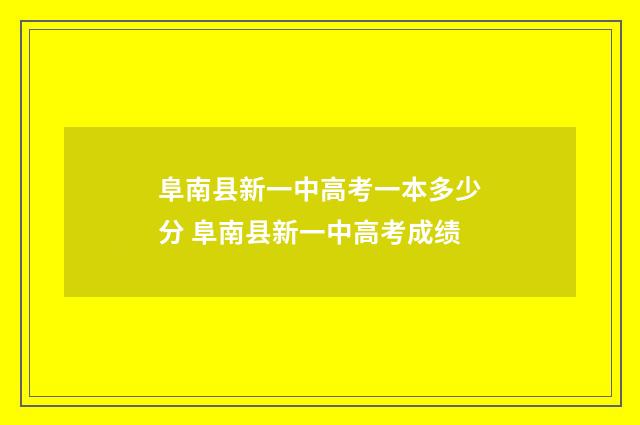 阜南县新一中高考一本多少分 阜南县新一中高考成绩