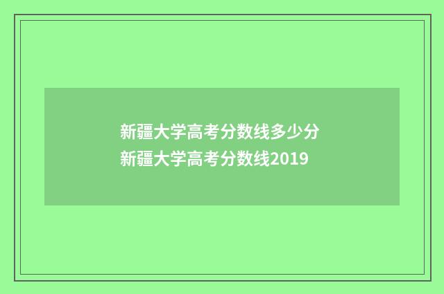 新疆大学高考分数线多少分 新疆大学高考分数线2019