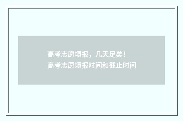高考志愿填报，几天足矣！ 高考志愿填报时间和截止时间
