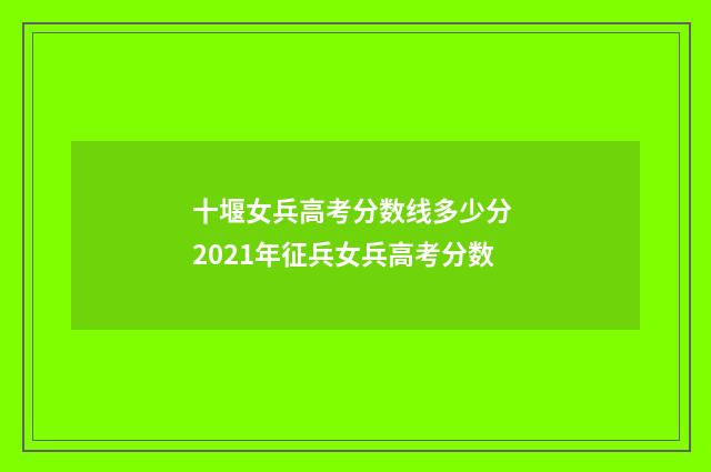 十堰女兵高考分数线多少分 2021年征兵女兵高考分数
