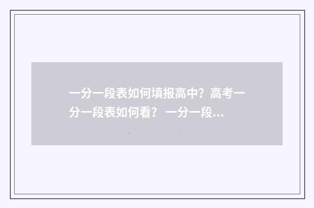 一分一段表如何填报高中？高考一分一段表如何看？ 一分一段表如何看懂
