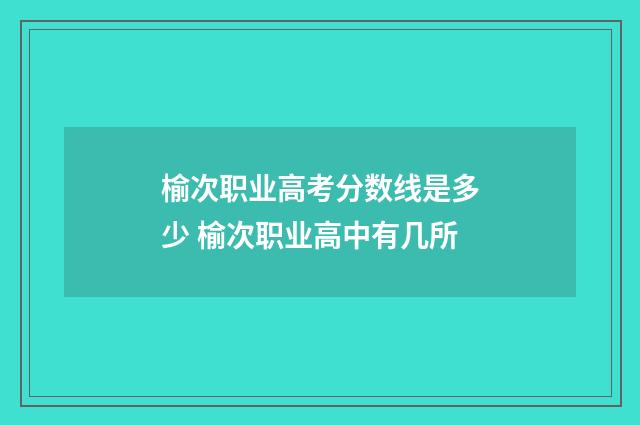 榆次职业高考分数线是多少 榆次职业高中有几所