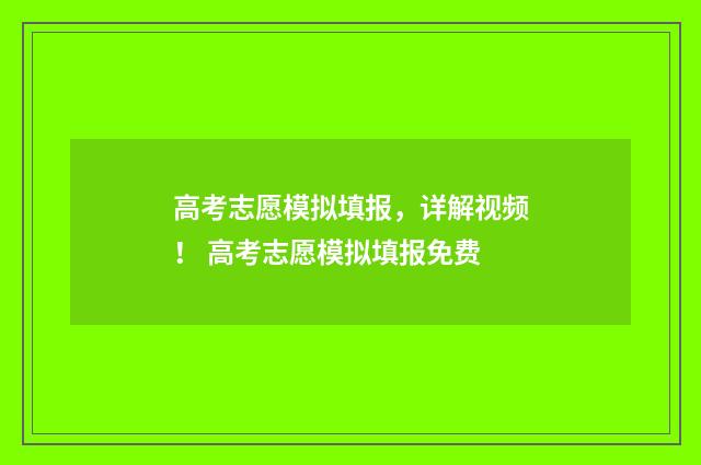 高考志愿模拟填报，详解视频！ 高考志愿模拟填报免费