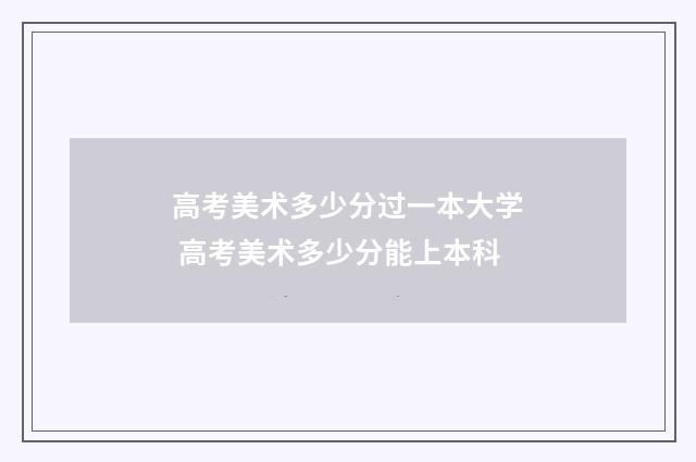 高考美术多少分过一本大学 高考美术多少分能上本科