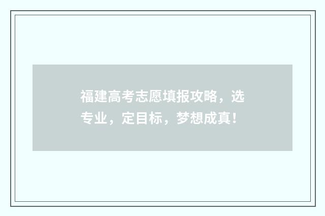 福建高考志愿填报攻略，选专业，定目标，梦想成真！