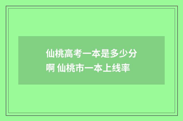 仙桃高考一本是多少分啊 仙桃市一本上线率
