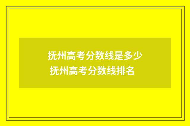 抚州高考分数线是多少 抚州高考分数线排名