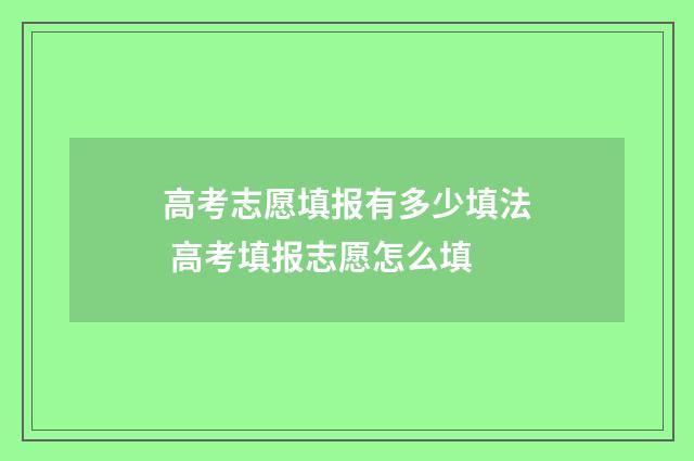 高考志愿填报有多少填法 高考填报志愿怎么填