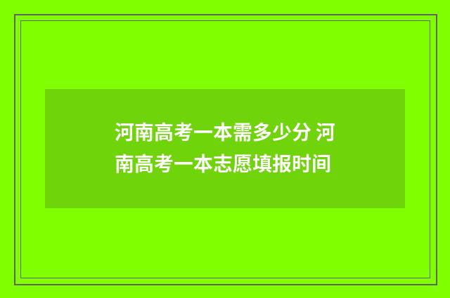 河南高考一本需多少分 河南高考一本志愿填报时间