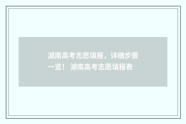 湖南高考志愿填报，详细步骤一览！ 湖南高考志愿填报表