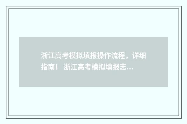 浙江高考模拟填报操作流程，详细指南！ 浙江高考模拟填报志愿怎么填报