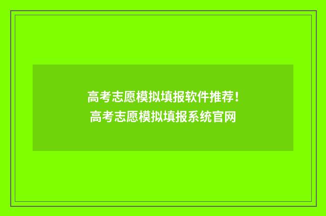 高考志愿模拟填报软件推荐！ 高考志愿模拟填报系统官网