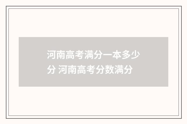 河南高考满分一本多少分 河南高考分数满分