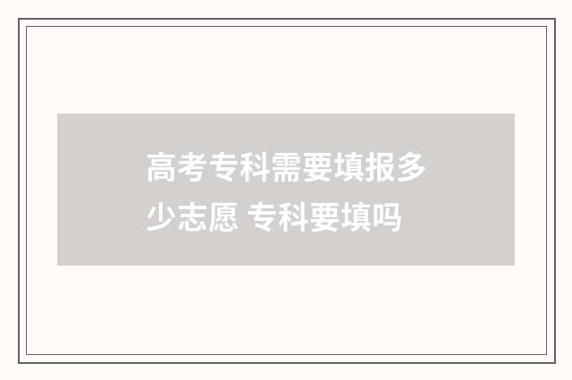 高考专科需要填报多少志愿 专科要填吗