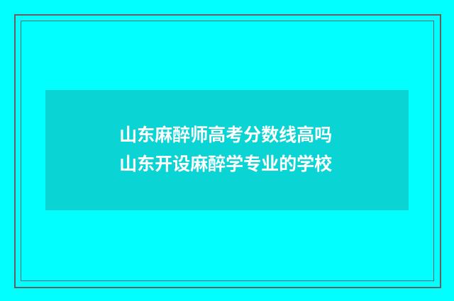山东麻醉师高考分数线高吗 山东开设麻醉学专业的学校