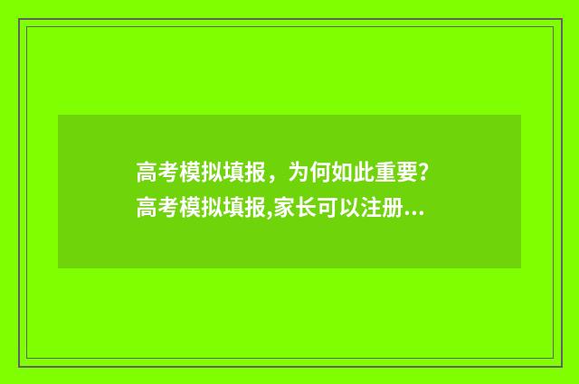 高考模拟填报，为何如此重要？ 高考模拟填报,家长可以注册吗