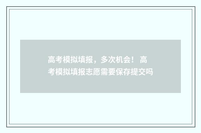 高考模拟填报，多次机会！ 高考模拟填报志愿需要保存提交吗
