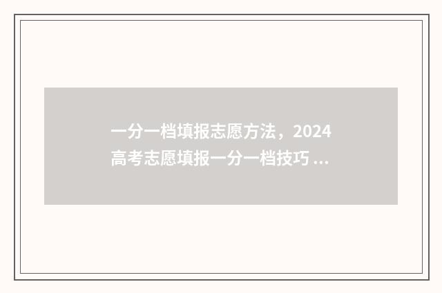 一分一档填报志愿方法，2024高考志愿填报一分一档技巧 怎样根据一分一档表报考学校