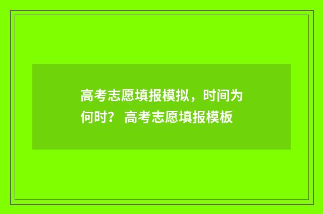 高考志愿填报模拟，时间为何时？ 高考志愿填报模板