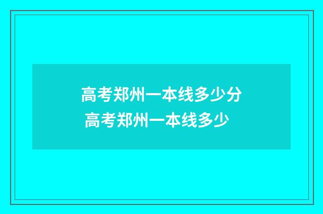 高考郑州一本线多少分 高考郑州一本线多少