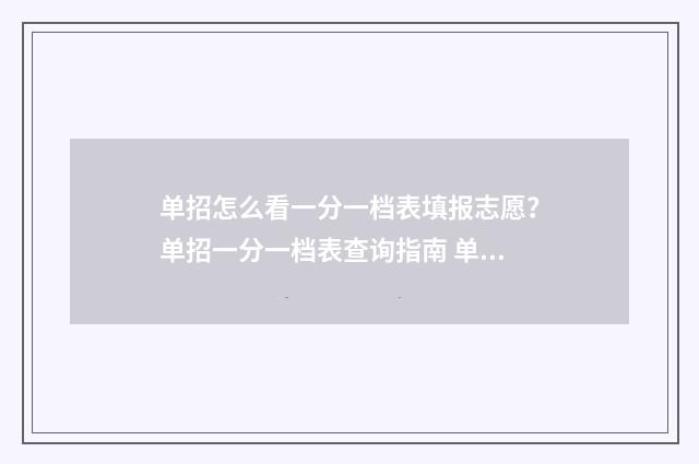 单招怎么看一分一档表填报志愿？单招一分一档表查询指南 单招分数出来了怎么看招没招上