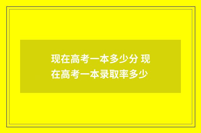 现在高考一本多少分 现在高考一本录取率多少