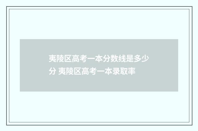 夷陵区高考一本分数线是多少分 夷陵区高考一本录取率