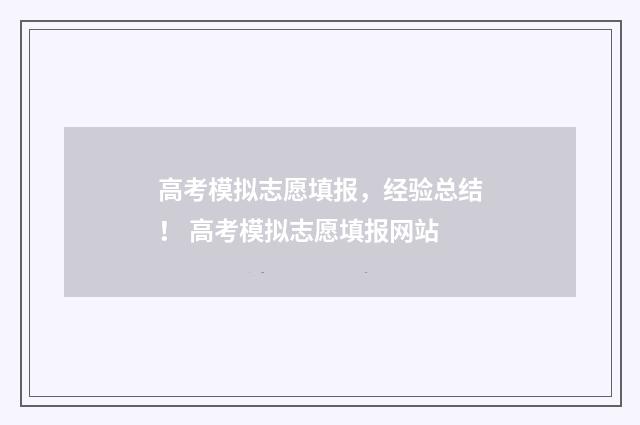 高考模拟志愿填报，经验总结！ 高考模拟志愿填报网站