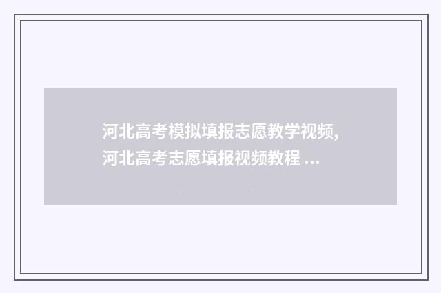 河北高考模拟填报志愿教学视频,河北高考志愿填报视频教程 河北高考模拟填报系统怎么填