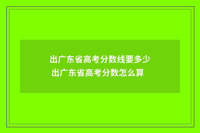 出广东省高考分数线要多少 出广东省高考分数怎么算