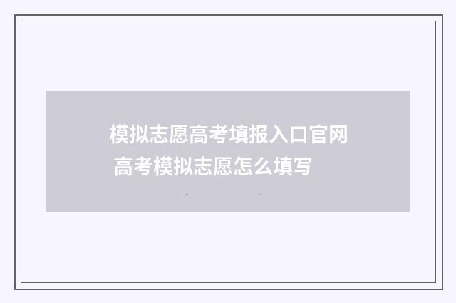 模拟志愿高考填报入口官网 高考模拟志愿怎么填写