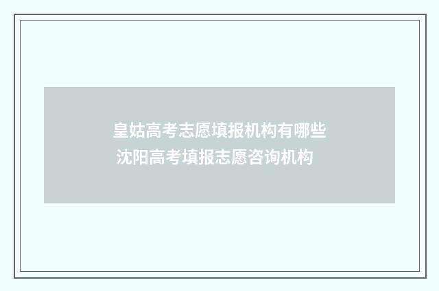 皇姑高考志愿填报机构有哪些 沈阳高考填报志愿咨询机构