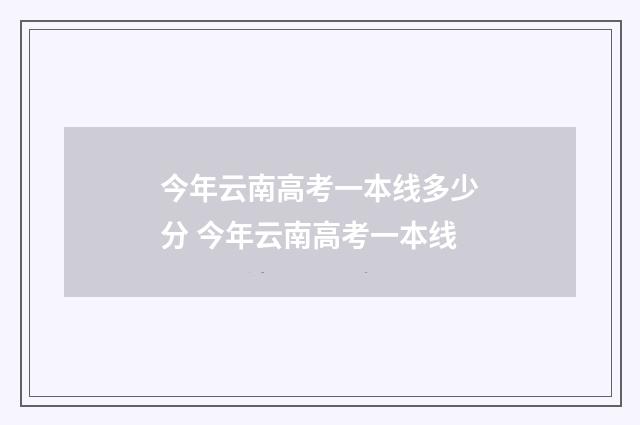 今年云南高考一本线多少分 今年云南高考一本线