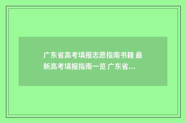 广东省高考填报志愿指南书籍 最新高考填报指南一览 广东省高考填报志愿流程图解