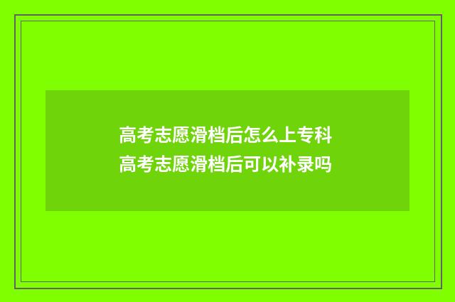 高考志愿滑档后怎么上专科 高考志愿滑档后可以补录吗