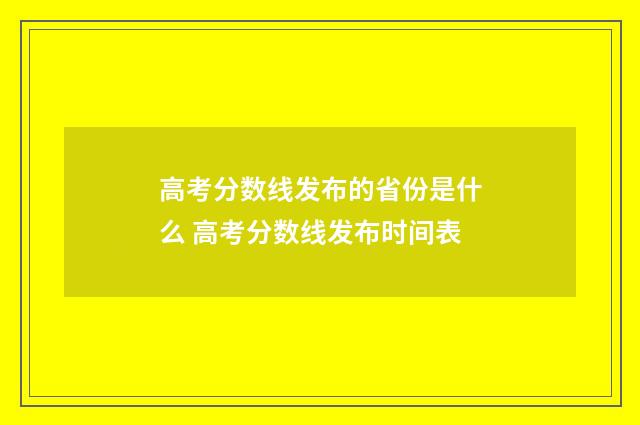 高考分数线发布的省份是什么 高考分数线发布时间表