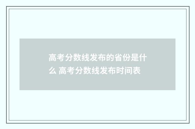 高考分数线发布的省份是什么 高考分数线发布时间表