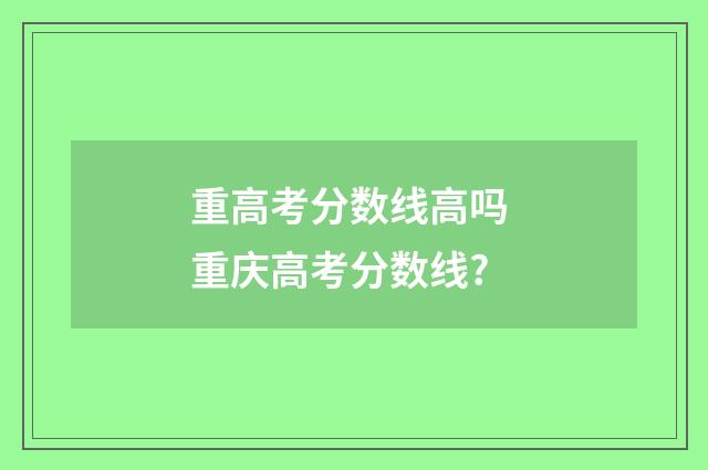 重高考分数线高吗 重庆高考分数线?
